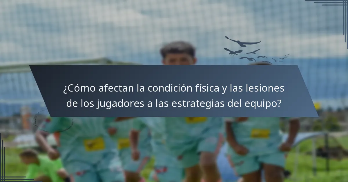 ¿Cómo afectan la condición física y las lesiones de los jugadores a las estrategias del equipo?