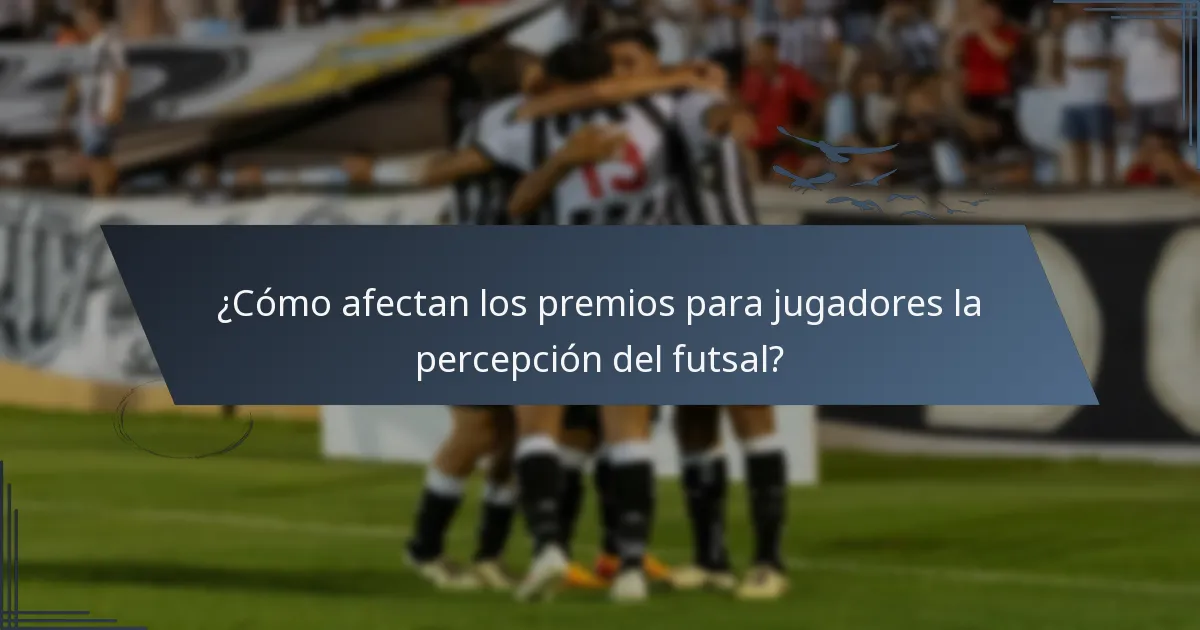 ¿Cómo afectan los premios para jugadores la percepción del futsal?