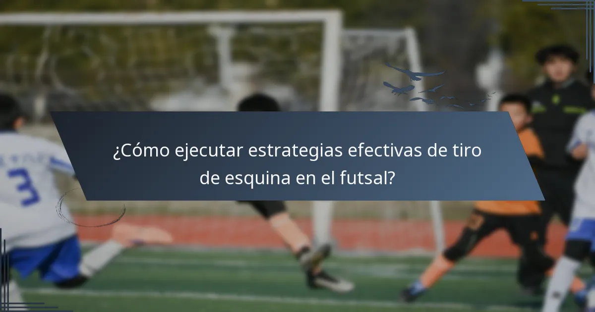 ¿Cómo ejecutar estrategias efectivas de tiro de esquina en el futsal?