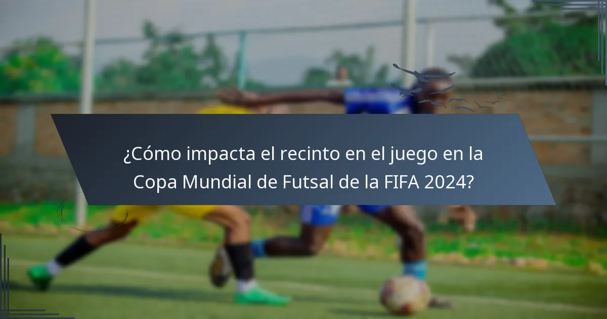¿Cómo impacta el recinto en el juego en la Copa Mundial de Futsal de la FIFA 2024?
