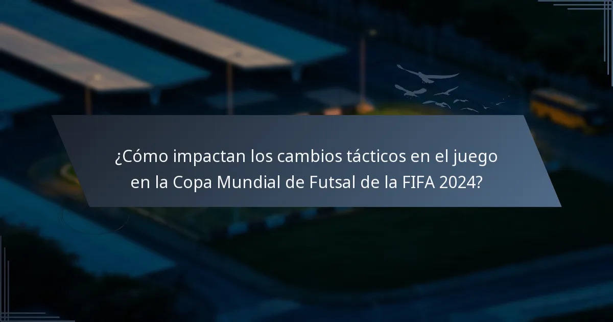 ¿Cómo impactan los cambios tácticos en el juego en la Copa Mundial de Futsal de la FIFA 2024?