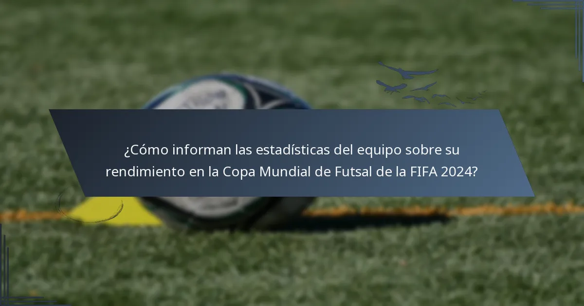 ¿Cómo informan las estadísticas del equipo sobre su rendimiento en la Copa Mundial de Futsal de la FIFA 2024?