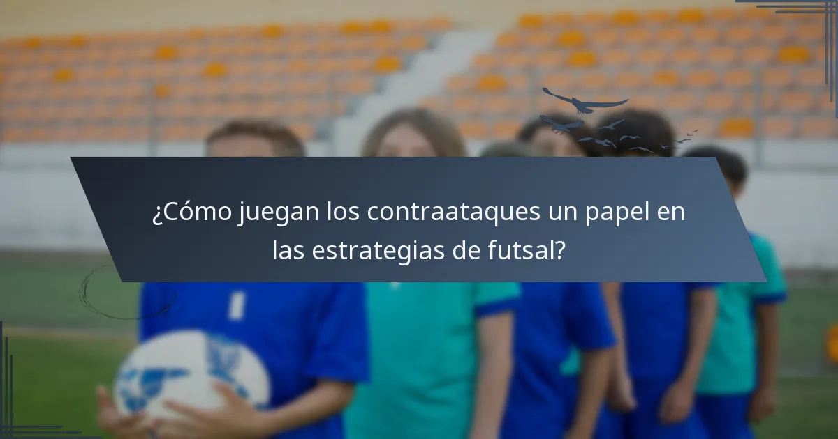 ¿Cómo juegan los contraataques un papel en las estrategias de futsal?
