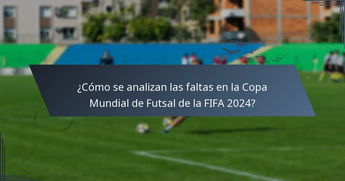 ¿Cómo se analizan las faltas en la Copa Mundial de Futsal de la FIFA 2024?
