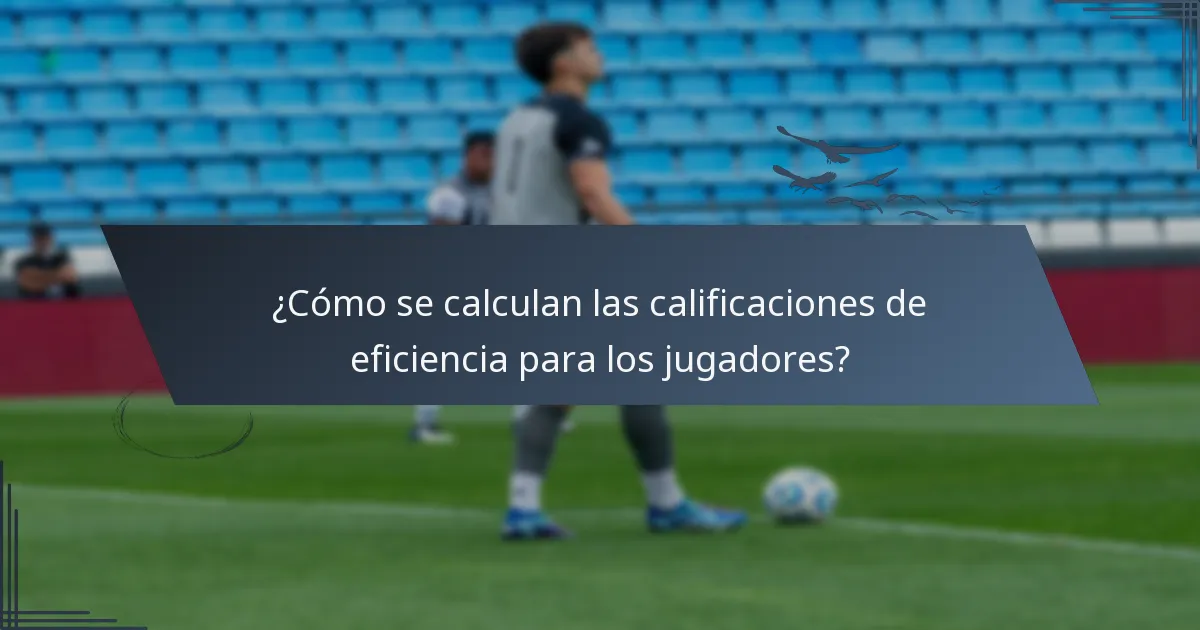 ¿Cómo se calculan las calificaciones de eficiencia para los jugadores?