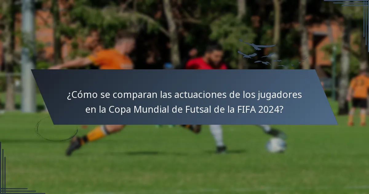 ¿Cómo se comparan las actuaciones de los jugadores en la Copa Mundial de Futsal de la FIFA 2024?