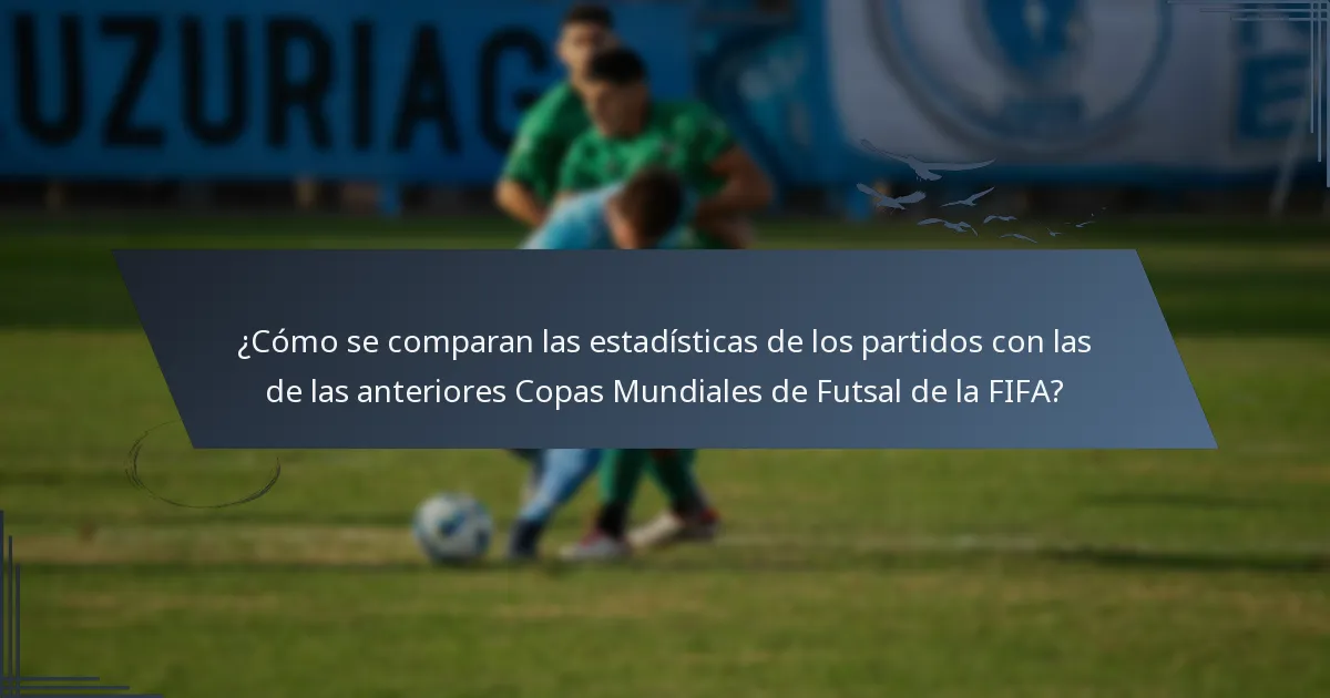 ¿Cómo se comparan las estadísticas de los partidos con las de las anteriores Copas Mundiales de Futsal de la FIFA?