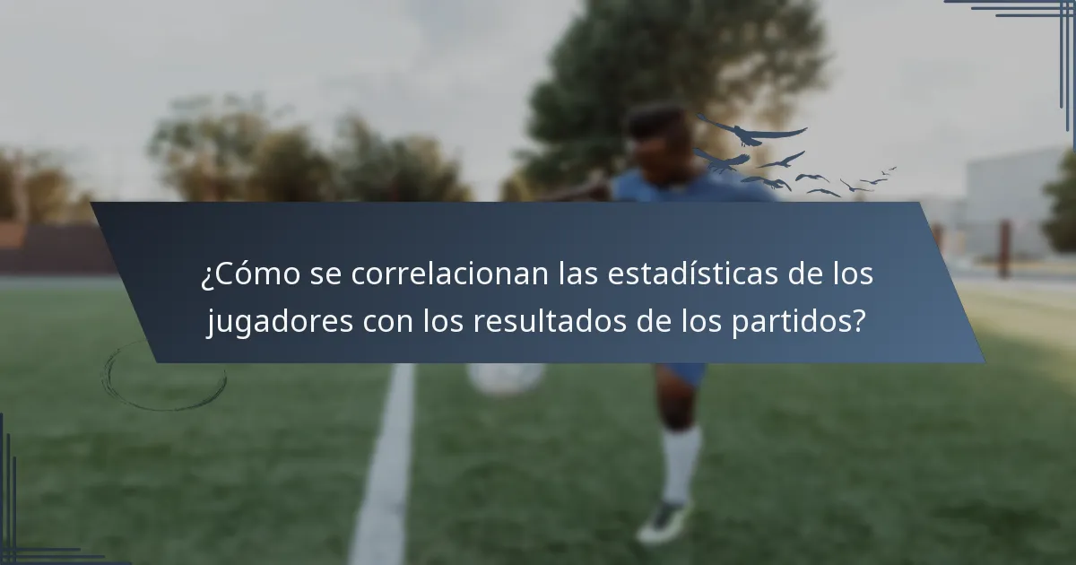 ¿Cómo se correlacionan las estadísticas de los jugadores con los resultados de los partidos?