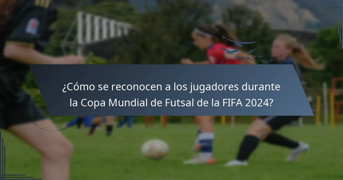 ¿Cómo se reconocen a los jugadores durante la Copa Mundial de Futsal de la FIFA 2024?