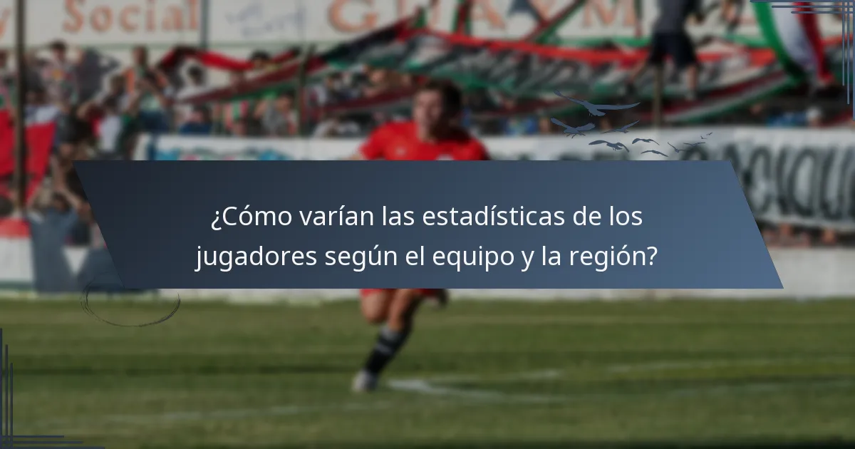 ¿Cómo varían las estadísticas de los jugadores según el equipo y la región?