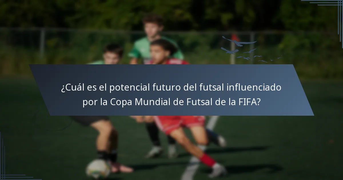 ¿Cuál es el potencial futuro del futsal influenciado por la Copa Mundial de Futsal de la FIFA?