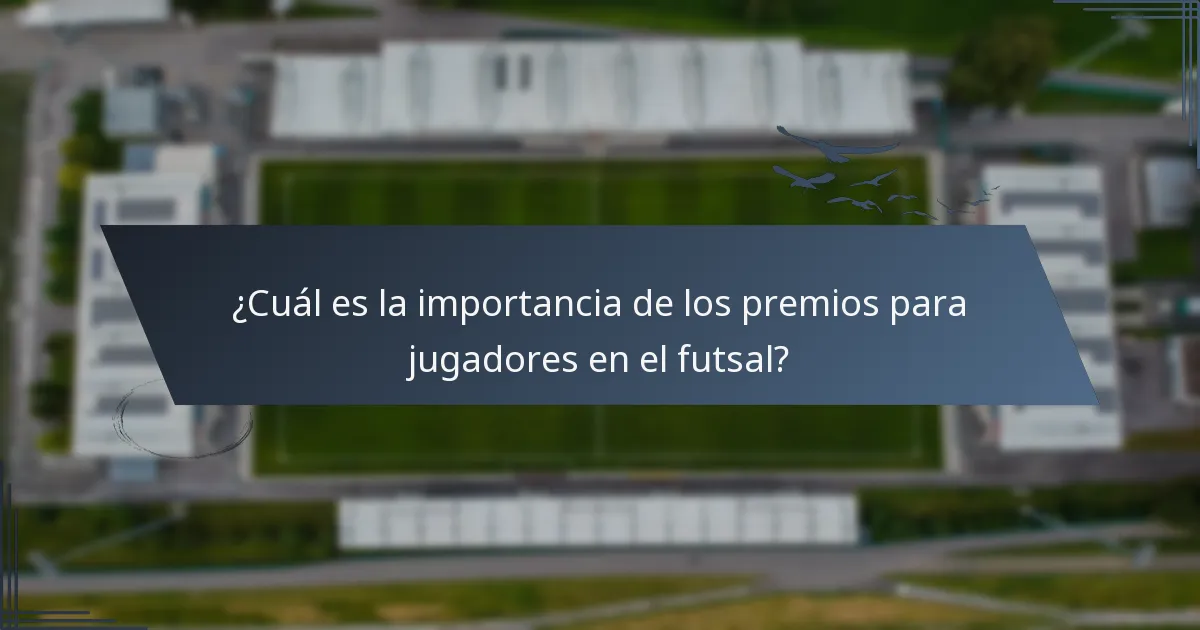 ¿Cuál es la importancia de los premios para jugadores en el futsal?