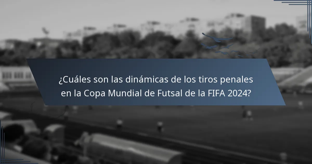 ¿Cuáles son las dinámicas de los tiros penales en la Copa Mundial de Futsal de la FIFA 2024?