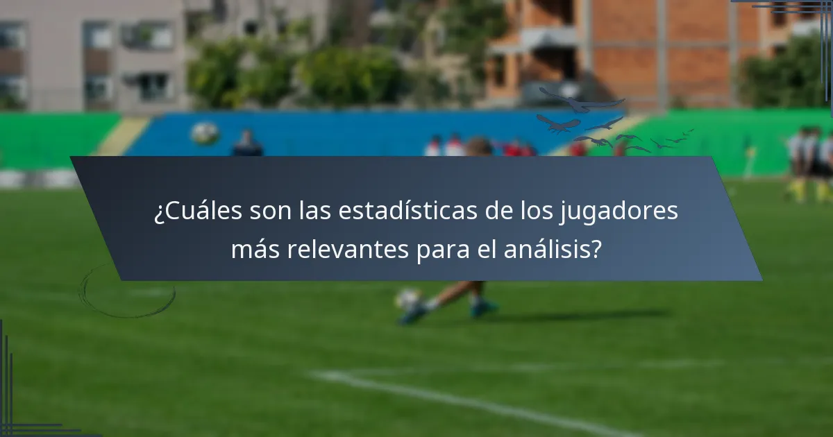 ¿Cuáles son las estadísticas de los jugadores más relevantes para el análisis?