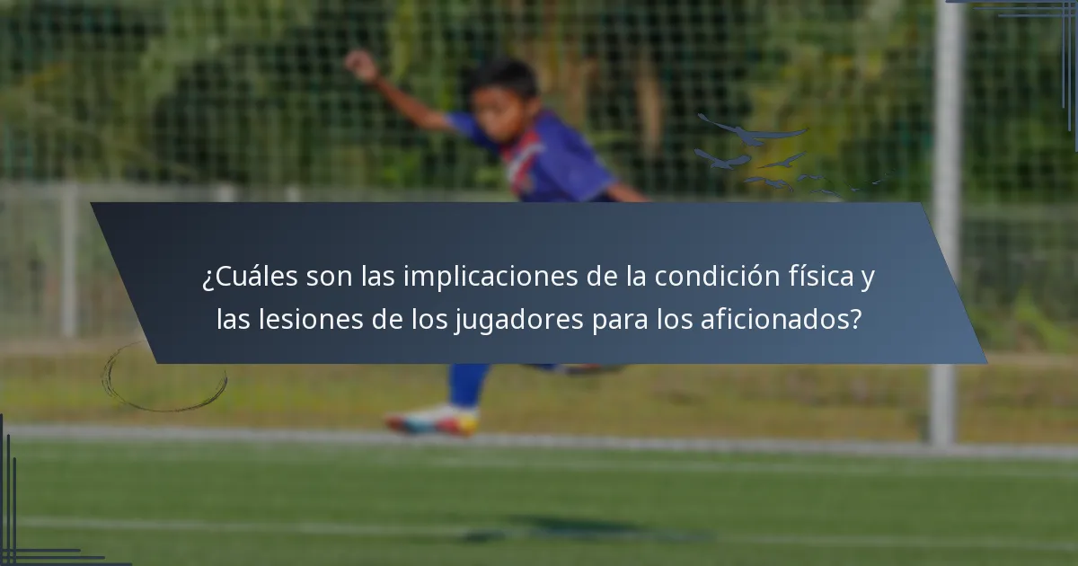¿Cuáles son las implicaciones de la condición física y las lesiones de los jugadores para los aficionados?