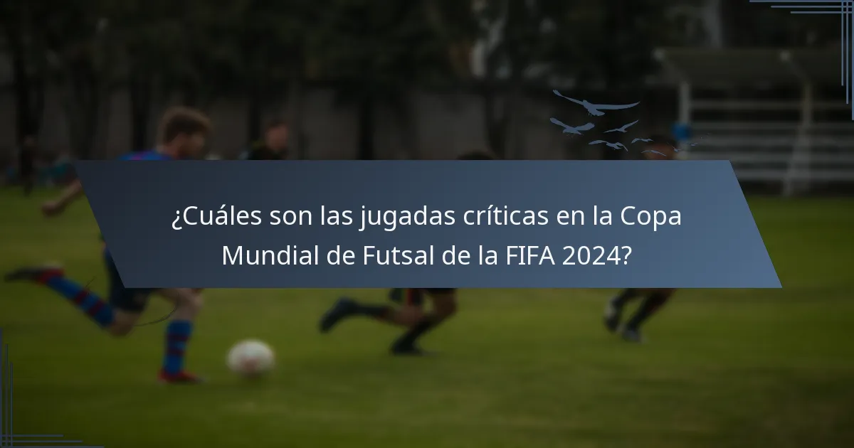 ¿Cuáles son las jugadas críticas en la Copa Mundial de Futsal de la FIFA 2024?