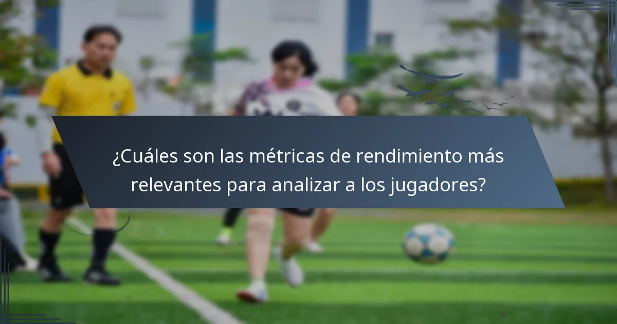 ¿Cuáles son las métricas de rendimiento más relevantes para analizar a los jugadores?