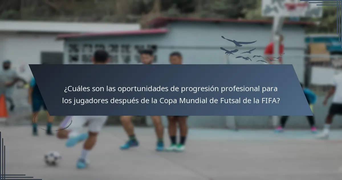 ¿Cuáles son las oportunidades de progresión profesional para los jugadores después de la Copa Mundial de Futsal de la FIFA?