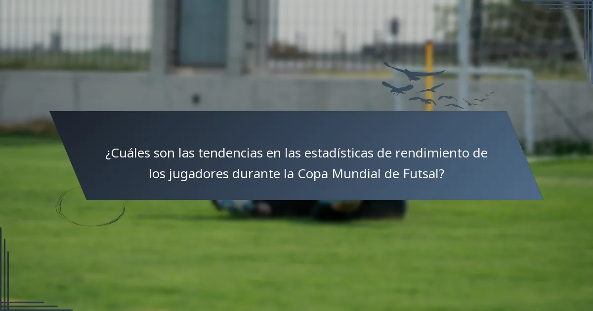 ¿Cuáles son las tendencias en las estadísticas de rendimiento de los jugadores durante la Copa Mundial de Futsal?