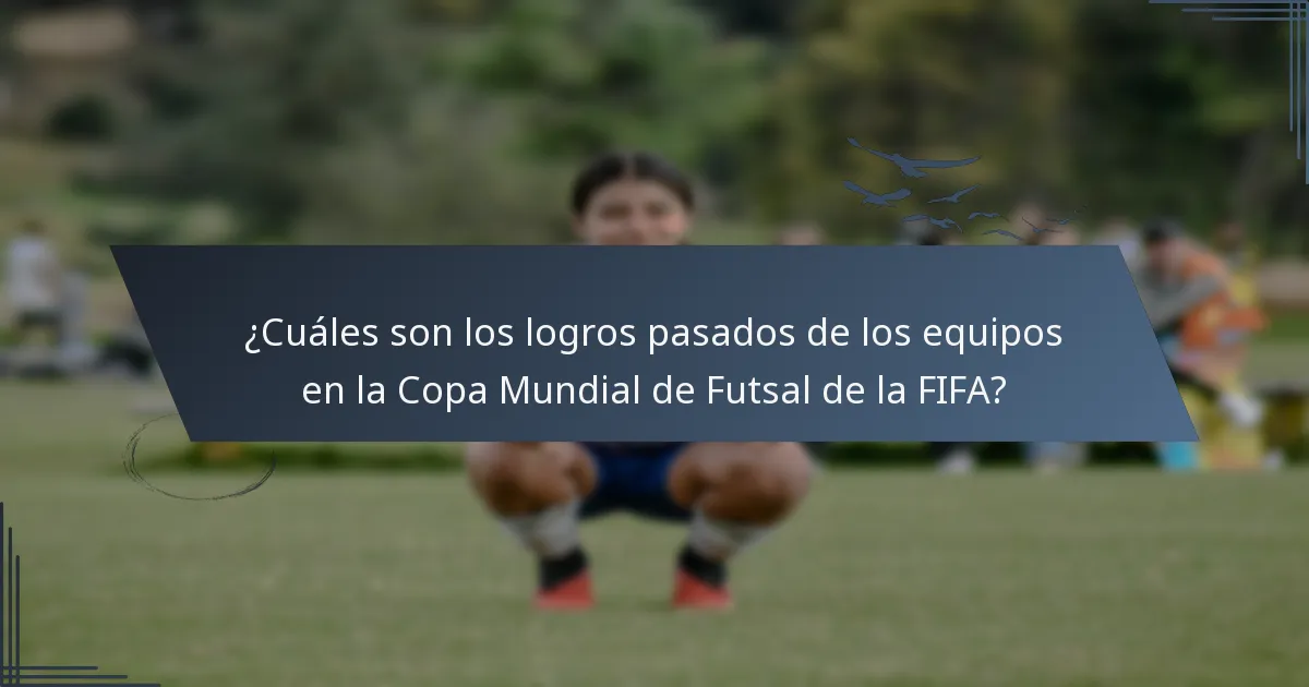 ¿Cuáles son los logros pasados de los equipos en la Copa Mundial de Futsal de la FIFA?