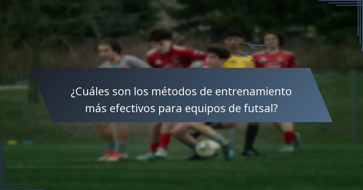 ¿Cuáles son los métodos de entrenamiento más efectivos para equipos de futsal?