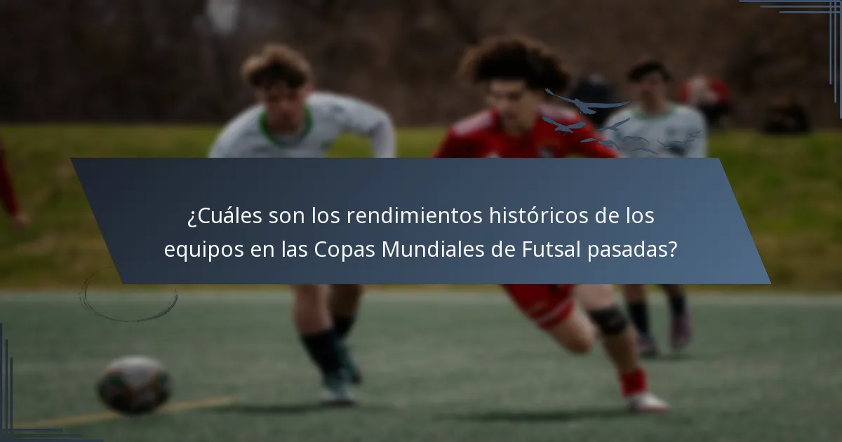 ¿Cuáles son los rendimientos históricos de los equipos en las Copas Mundiales de Futsal pasadas?