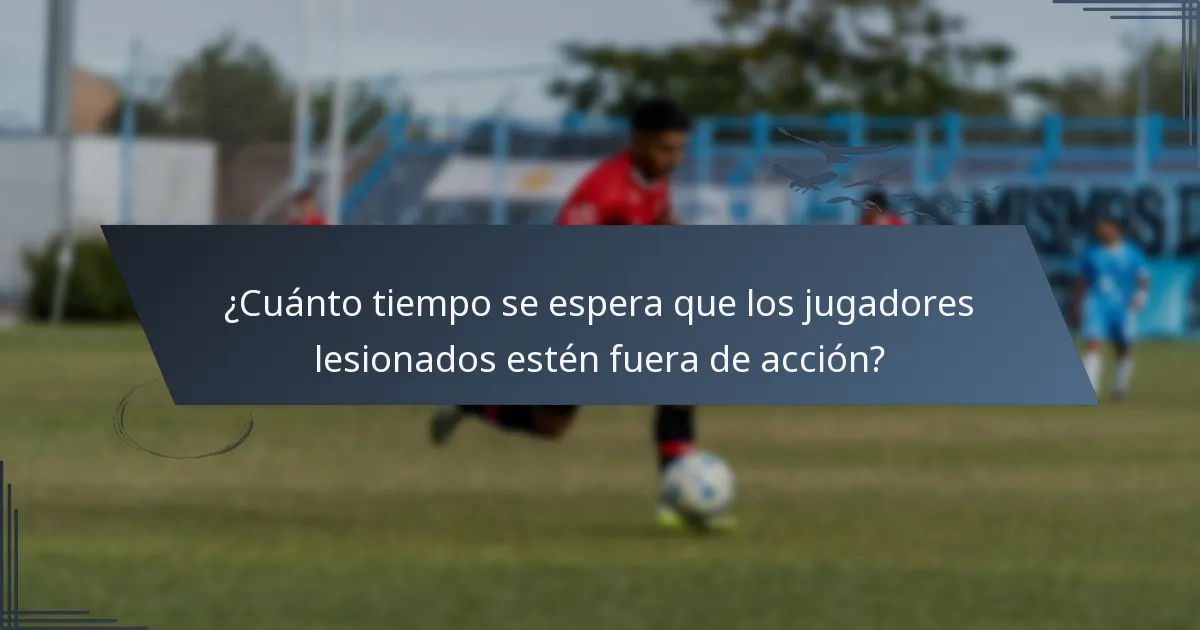 ¿Cuánto tiempo se espera que los jugadores lesionados estén fuera de acción?
