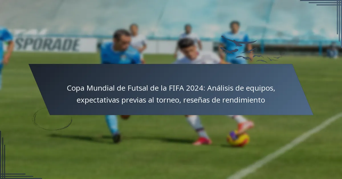 Copa Mundial de Futsal de la FIFA 2024: Análisis de equipos, expectativas previas al torneo, reseñas de rendimiento