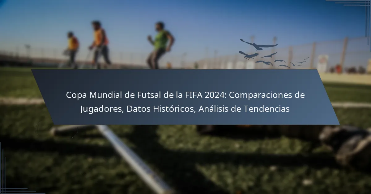 Copa Mundial de Futsal de la FIFA 2024: Comparaciones de Jugadores, Datos Históricos, Análisis de Tendencias