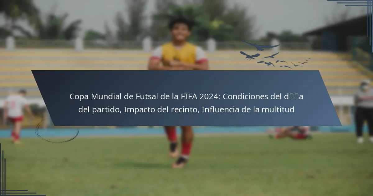 Copa Mundial de Futsal de la FIFA 2024: Condiciones del día del partido, Impacto del recinto, Influencia de la multitud