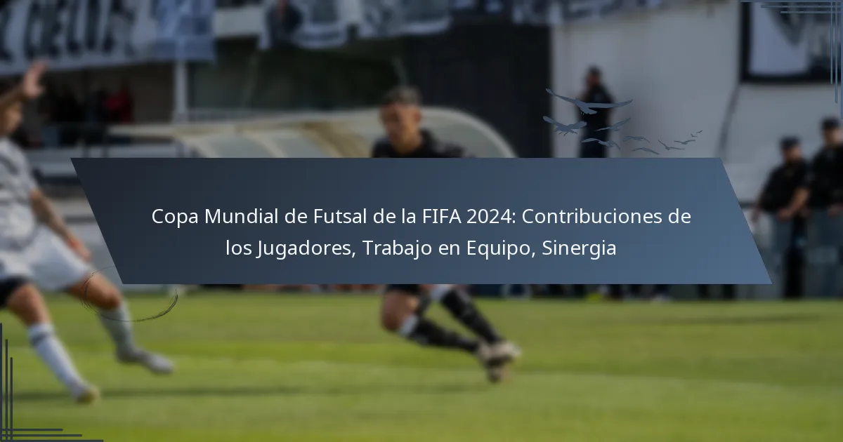 Copa Mundial de Futsal de la FIFA 2024: Contribuciones de los Jugadores, Trabajo en Equipo, Sinergia