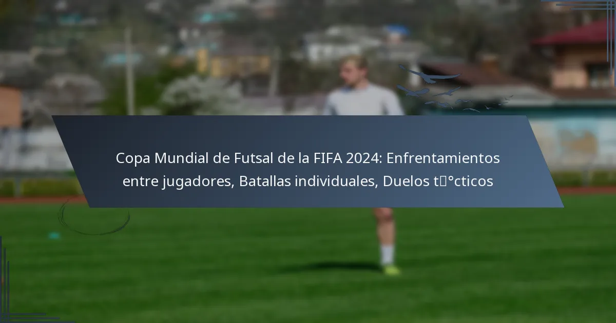 Copa Mundial de Futsal de la FIFA 2024: Enfrentamientos entre jugadores, Batallas individuales, Duelos tácticos