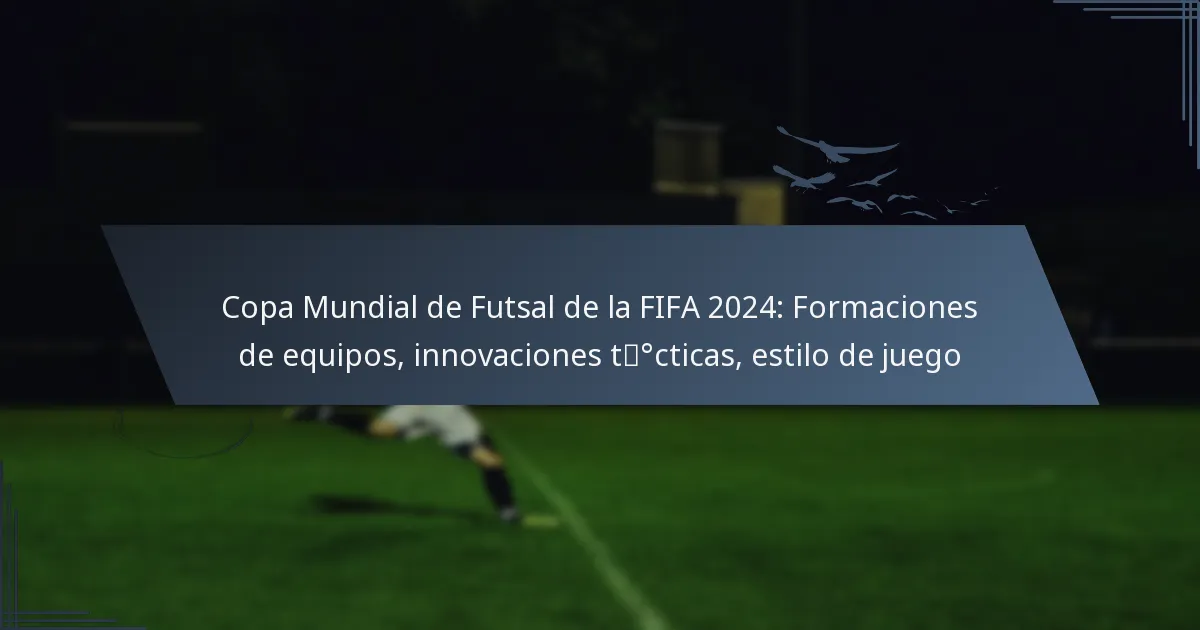 Copa Mundial de Futsal de la FIFA 2024: Formaciones de equipos, innovaciones tácticas, estilo de juego