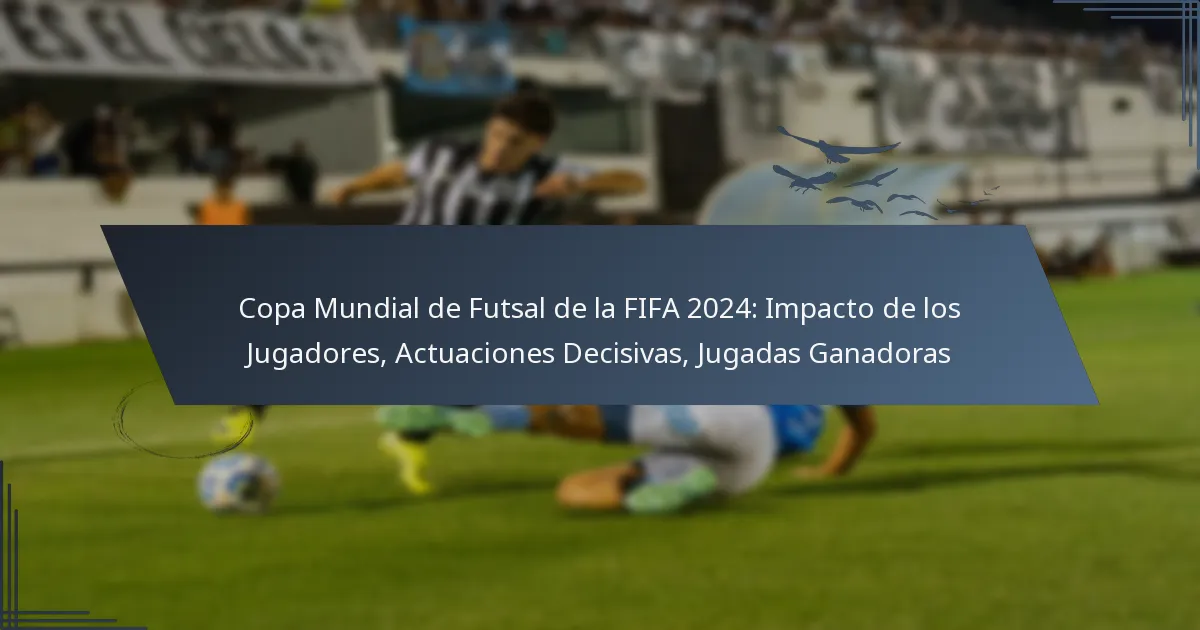 Copa Mundial de Futsal de la FIFA 2024: Impacto de los Jugadores, Actuaciones Decisivas, Jugadas Ganadoras
