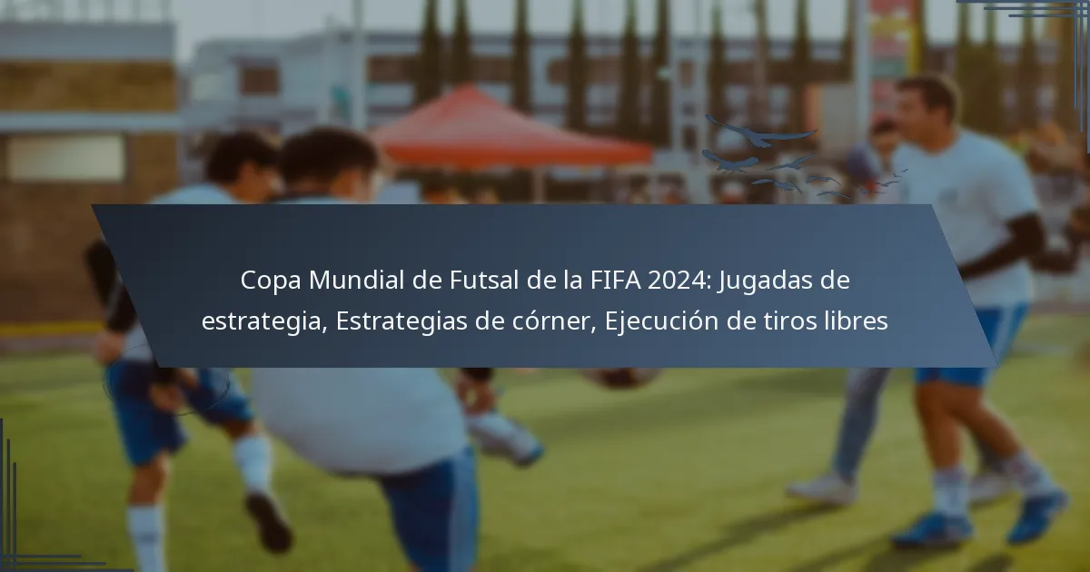 Copa Mundial de Futsal de la FIFA 2024: Jugadas de estrategia, Estrategias de córner, Ejecución de tiros libres