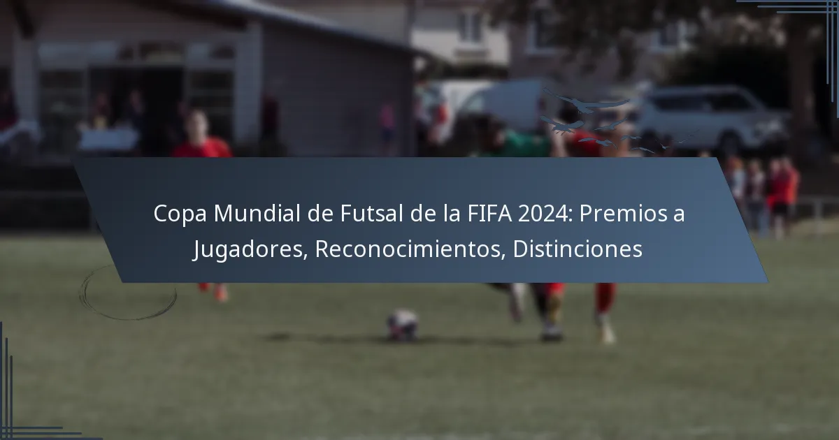 Copa Mundial de Futsal de la FIFA 2024: Premios a Jugadores, Reconocimientos, Distinciones