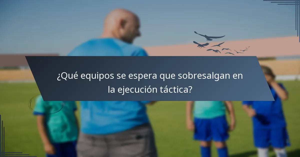 ¿Qué equipos se espera que sobresalgan en la ejecución táctica?