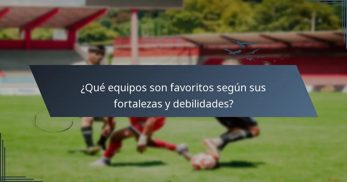 ¿Qué equipos son favoritos según sus fortalezas y debilidades?