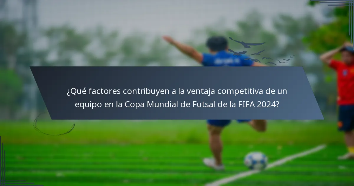 ¿Qué factores contribuyen a la ventaja competitiva de un equipo en la Copa Mundial de Futsal de la FIFA 2024?