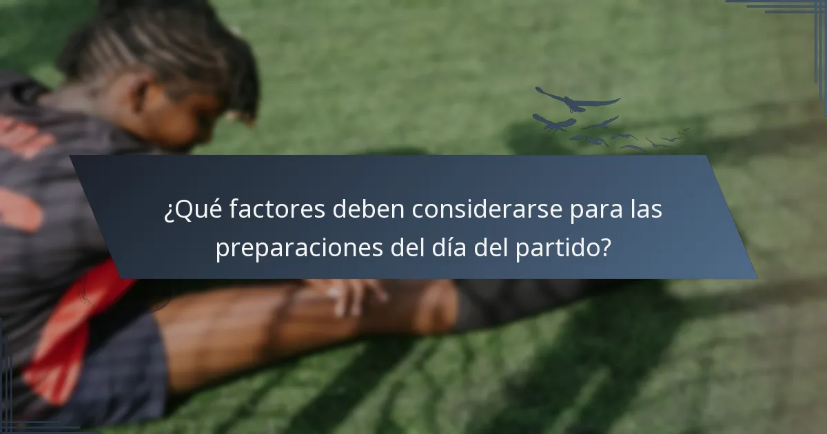 ¿Qué factores deben considerarse para las preparaciones del día del partido?