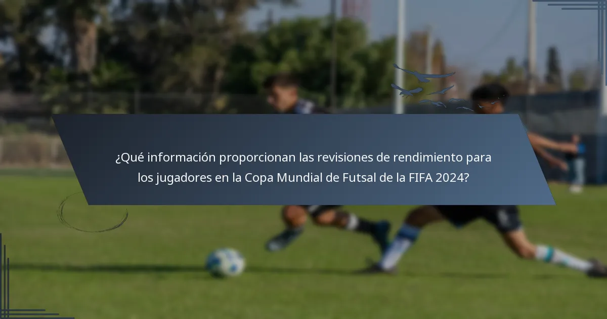 ¿Qué información proporcionan las revisiones de rendimiento para los jugadores en la Copa Mundial de Futsal de la FIFA 2024?