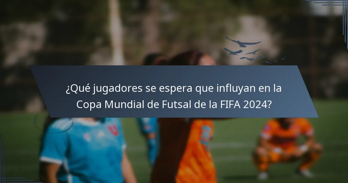 ¿Qué jugadores se espera que influyan en la Copa Mundial de Futsal de la FIFA 2024?