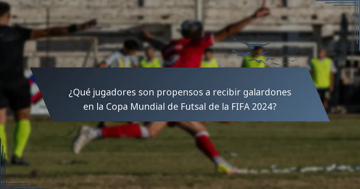 ¿Qué jugadores son propensos a recibir galardones en la Copa Mundial de Futsal de la FIFA 2024?