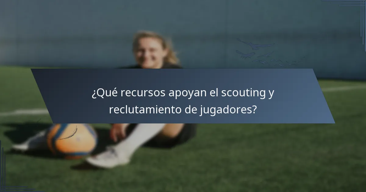 ¿Qué recursos apoyan el scouting y reclutamiento de jugadores?