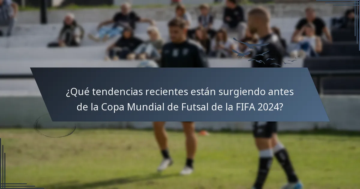 ¿Qué tendencias recientes están surgiendo antes de la Copa Mundial de Futsal de la FIFA 2024?